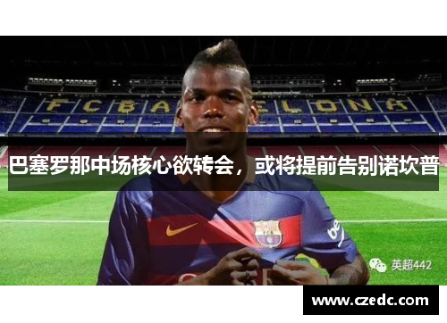 巴塞罗那中场核心欲转会，或将提前告别诺坎普