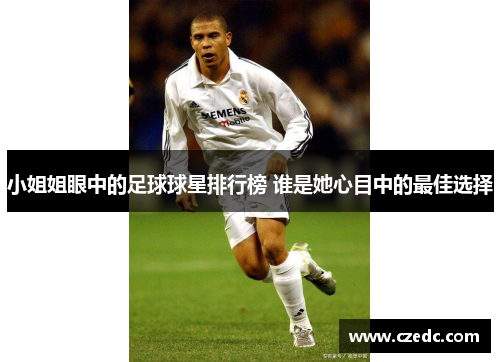 小姐姐眼中的足球球星排行榜 谁是她心目中的最佳选择