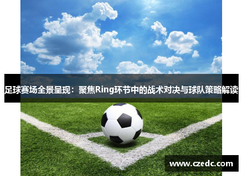 足球赛场全景呈现：聚焦Ring环节中的战术对决与球队策略解读