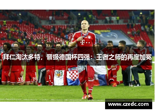 拜仁淘汰多特，晋级德国杯四强：王者之师的再度加冕