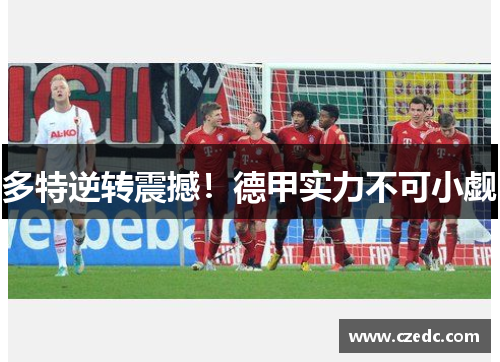 多特逆转震撼！德甲实力不可小觑